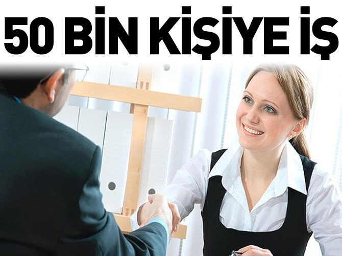 50 bin kişiye yeni iş müjdesi!