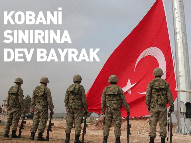 Kobani sınırına dev Türk bayrağı asıldı