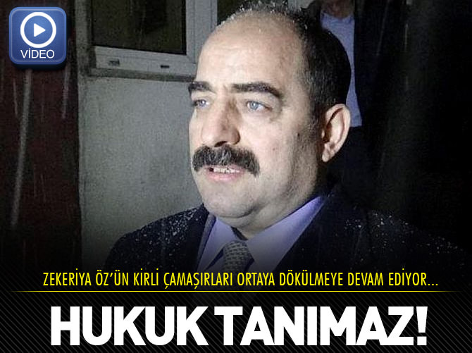 Hukuk tanımaz Zekeriya Öz!