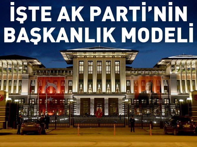 İşte Ak Parti'nin başkanlık modeli