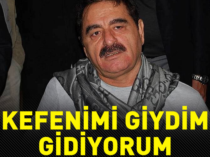 Tatlıses: 'Kefenimi giydim gidiyorum'