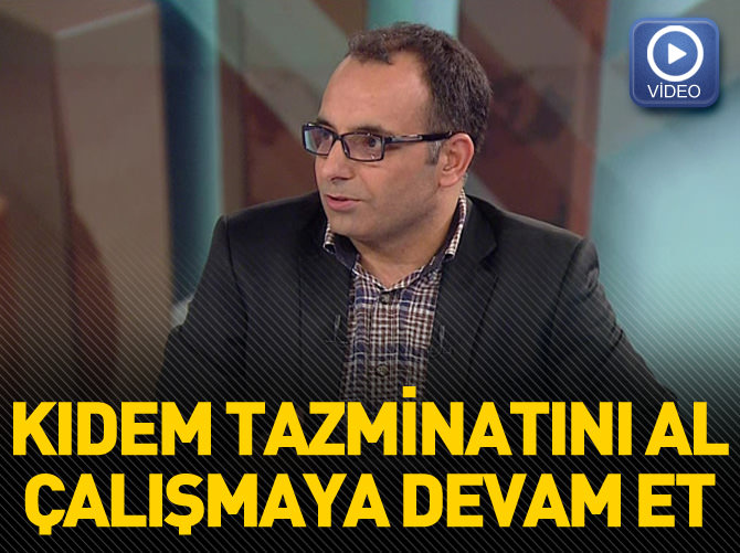 Çalışanların yüzde 90'ı tazminatını alamadan işten ayrılıyor