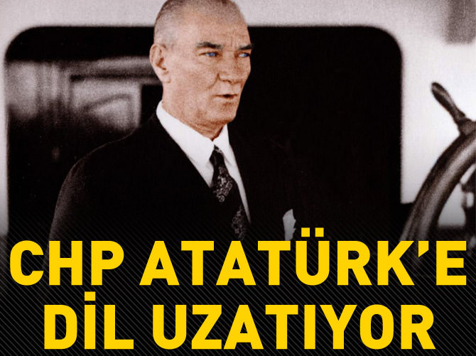 CHP Atatürk'e dil uzatıyor!