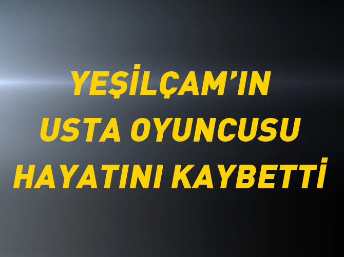 Yeşilçam'ın usta oyuncusu Hakkı Kıvanç hayatını kaybetti