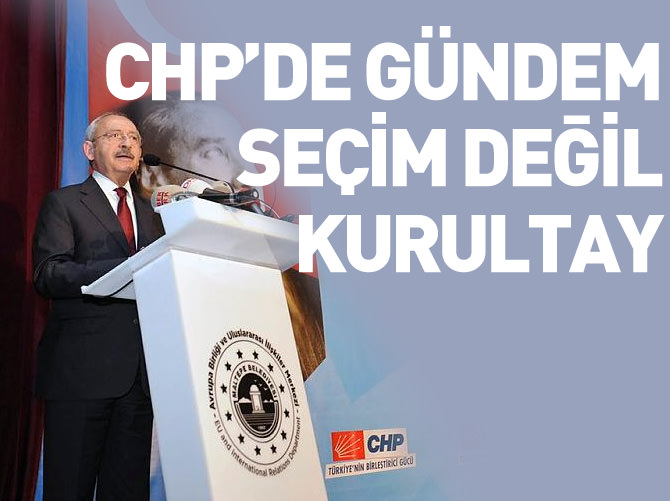 CHP'de gündem seçim değil kurultay