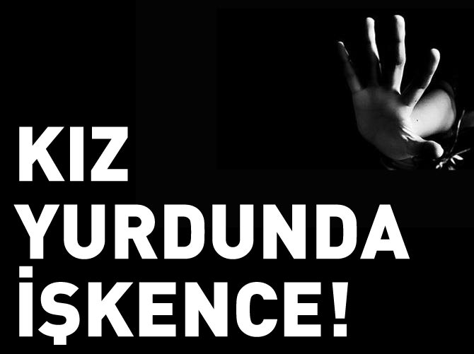 Kız yurdunda işkence