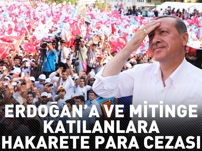 Erdoğan'a ve mitinge katılanlara hakarete para cezası