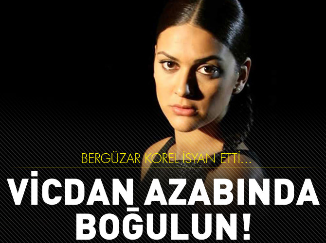 Bergüzar Korel o karara isyan etti!