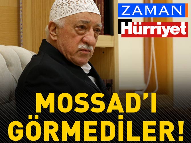 Hürriyet ve Zaman MOSSAD'ı görmedi!