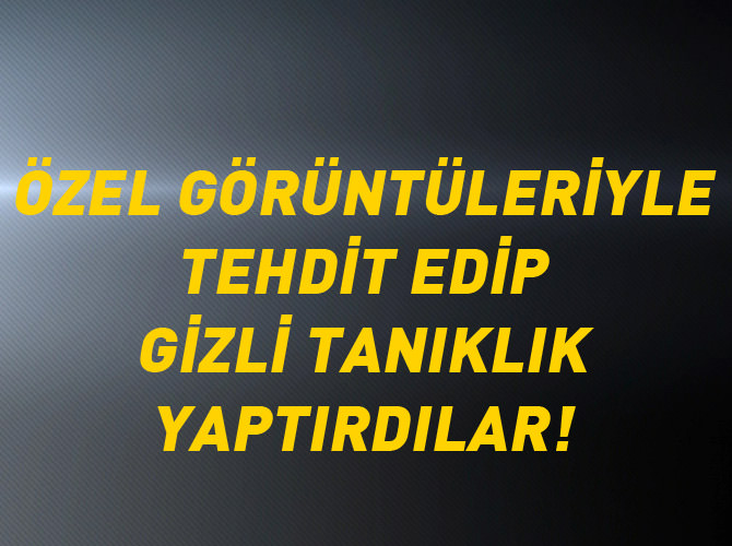 Özel görüntüleriyle tehdit ettiler!
