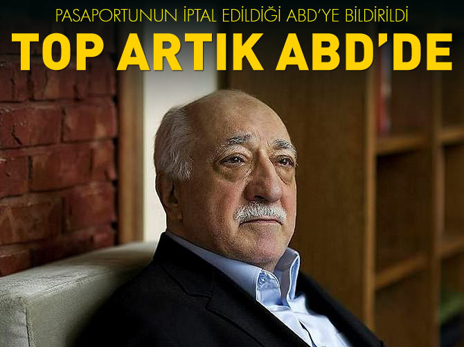 Gülen'in pasaportunun iptal edildiği ABD'ye bildirildi