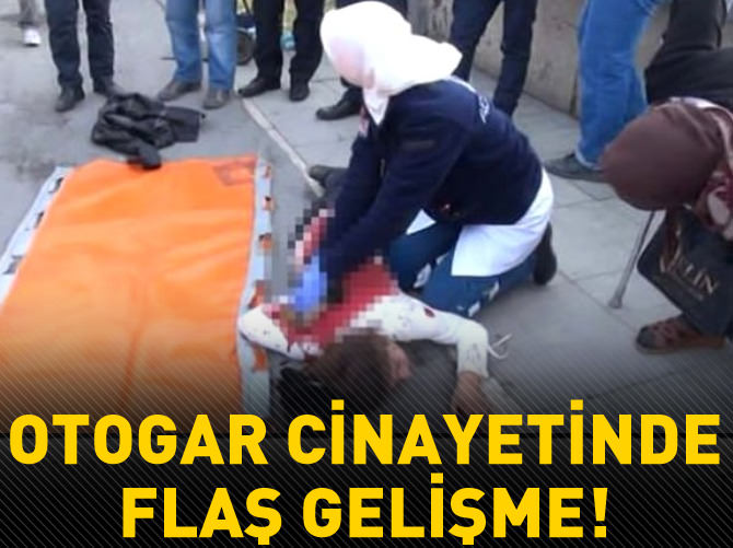 Otogar cinayetinde flaş gelişme!
