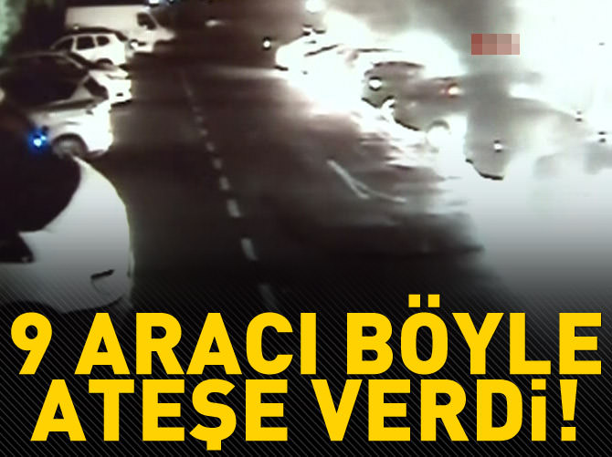 9 aracı böyle ateşe verdi!