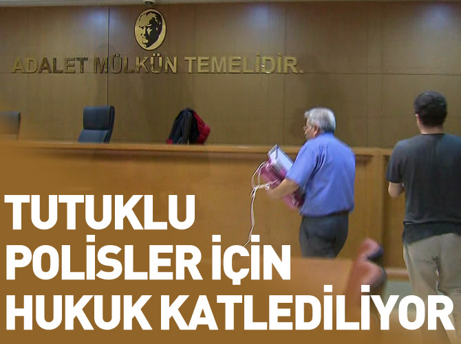 Tutuklu polisler için hukuk katlediliyor
