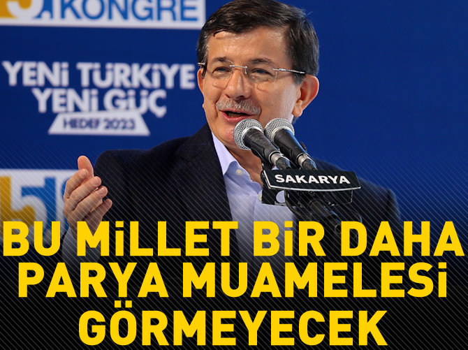 Davutoğlu: 'Bir daha bu millet parya muamelesi görmeyecek'