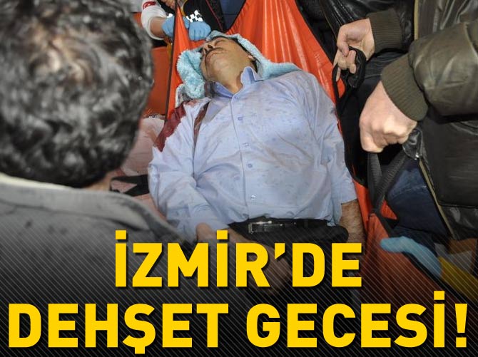 İzmir'de dehşet gecesi!
