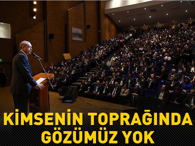 Erdoğan: Türkiye'nin, hiçbir ülkenin toprağında gözü yok