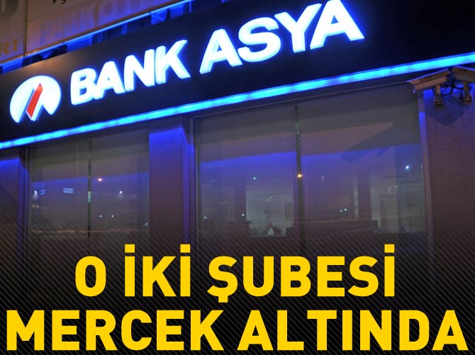Bank Asya'nın o iki şubesi mercek altında