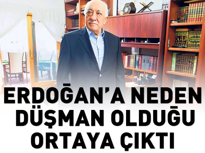 Gülen'in Erdoğan'a neden düşman olduğu ortaya çıktı