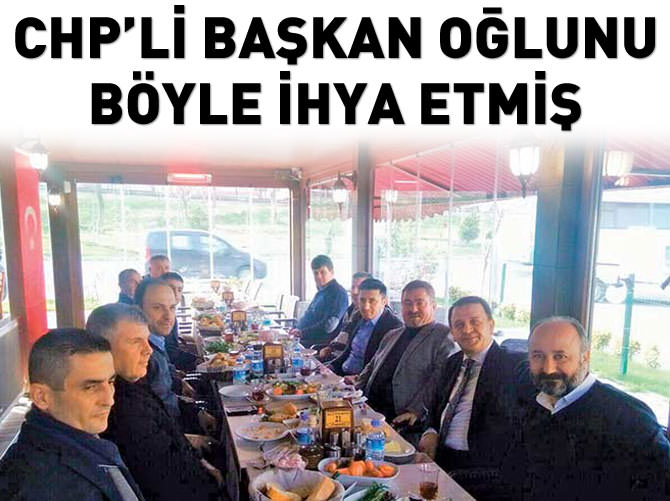 CHP’li başkan oğlunu böyle ihya etmiş