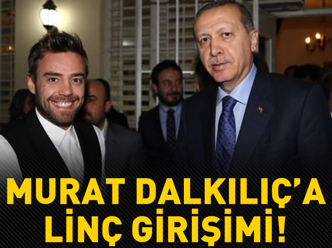 Erdoğan ile görüşen Murat Dalkılıç'a linç girişimi