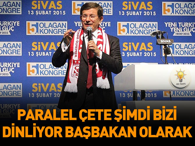 Paralel çete şimdi bizi dinliyor Başbakan olarak