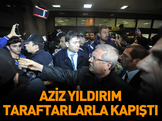 Aziz Yıldırım, taraftarlarla kapıştı!