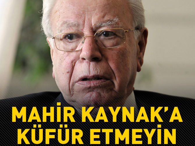 Mahir Kaynak'a küfür etmeyin