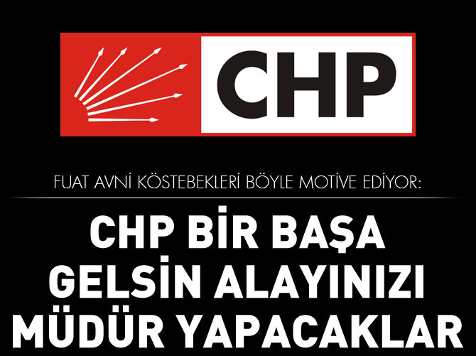 "CHP bir başa gelsin alayınızı müdür yapacaklar"