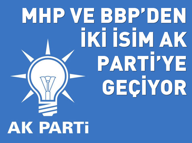 MHP ve BBP'den iki önemli isim AK Parti'ye geçiyor