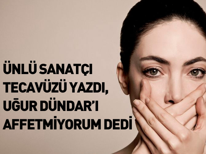 Akasya Asıltürkmen tecavüzü yazdı, "Uğur Dündar'ı affetmiyorum" dedi