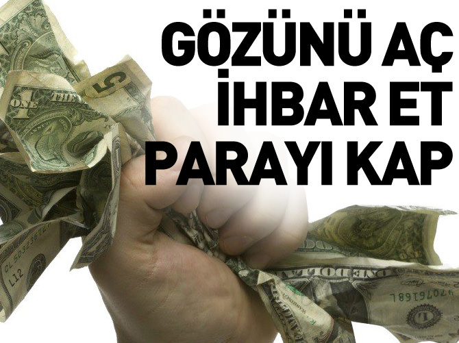 Gözünü aç, ihbar et, parayı kap!