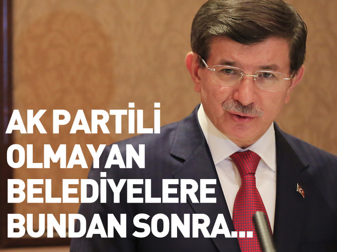 Davutoğlu: AK Partili olmayan belediyelere bundan sonra...