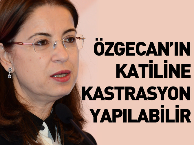 Özgecan'ın katiline kastrasyon yapılabilir