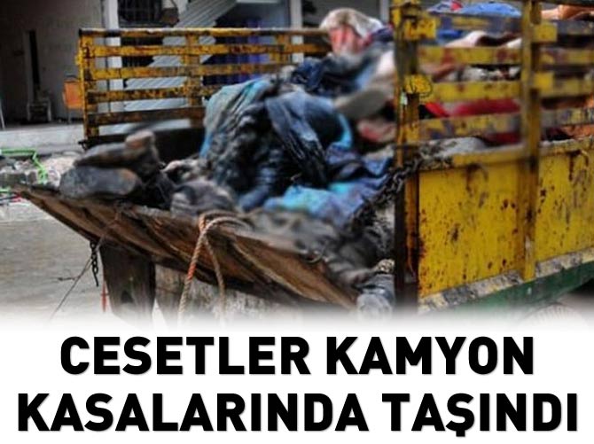 Cesetler kamyon kasalarında taşındı!