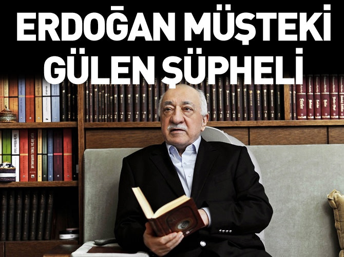 Erdoğan müşteki, Gülen şüpheli