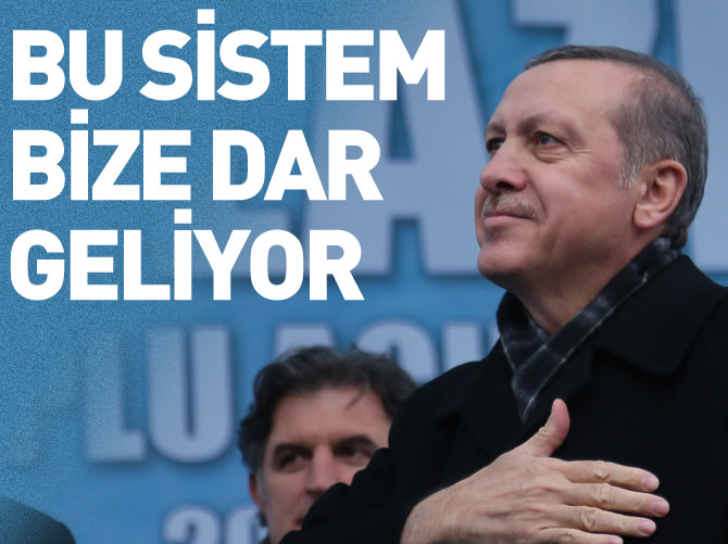 "Bu mevcut sistem, artık bize dar geliyor, dar"