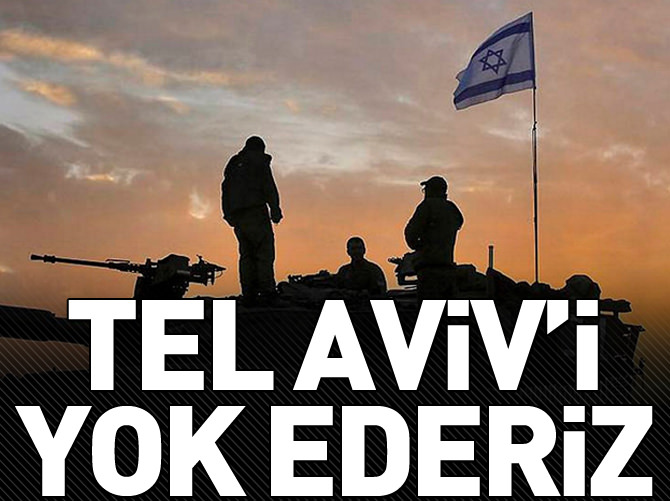 "Tel Aviv'i yok ederiz"