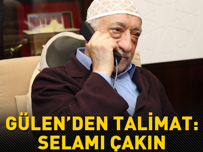 Gülen’den talimat: Selamı çakın