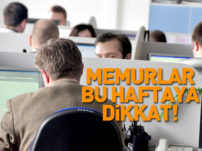Memurlar bu haftaya dikkat!