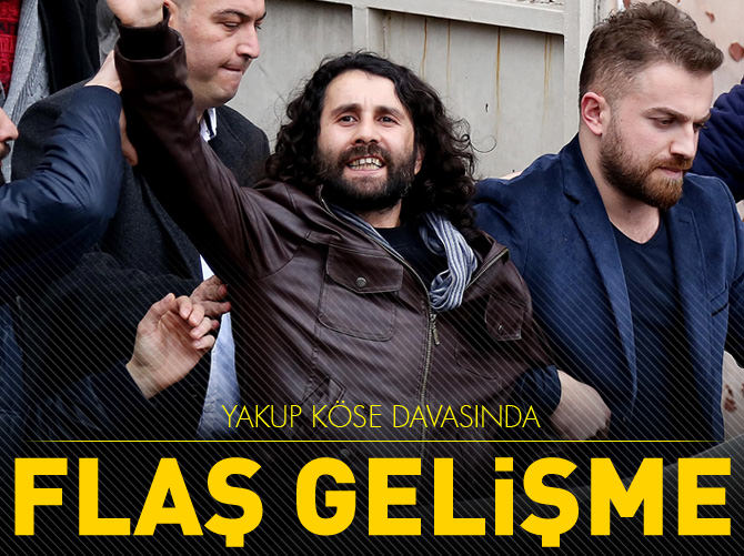 Yakup Köse davasında flaş gelişme