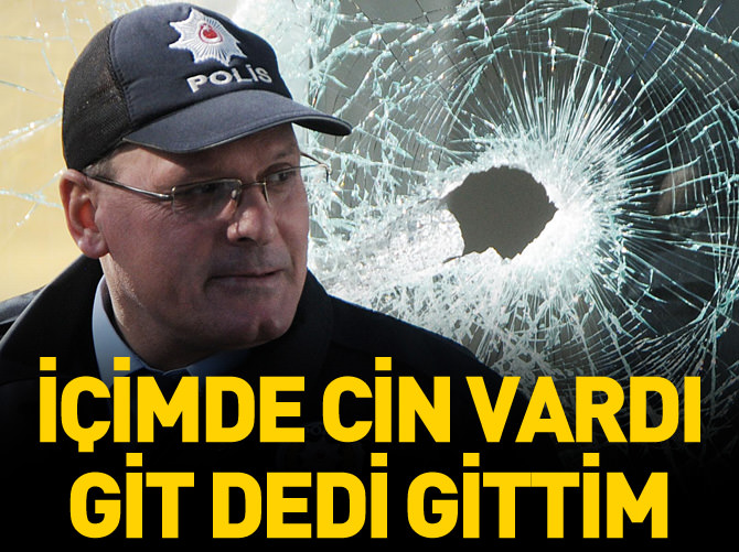 "İçimde cin vardı. ’Git’ dedi, gittim"