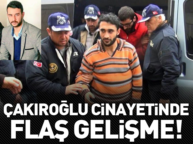 Fırat Çakıroğlu cinayetinde flaş gelişme