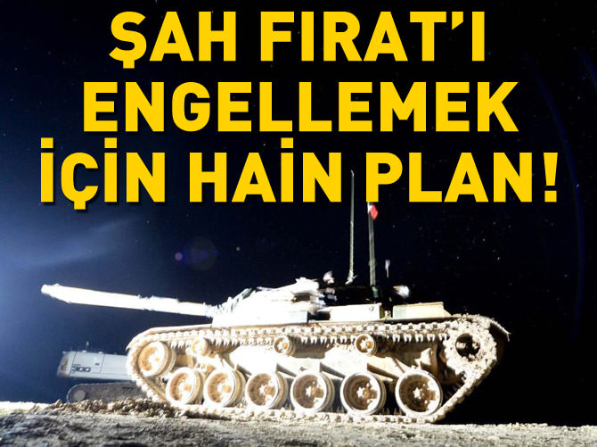 Şah Fırat'ı engellemek için hain plan