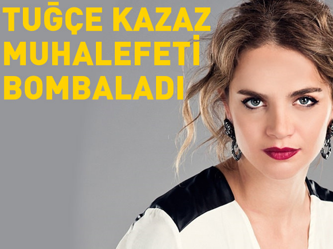 Tuğçe Kazaz muhalefeti bombaladı