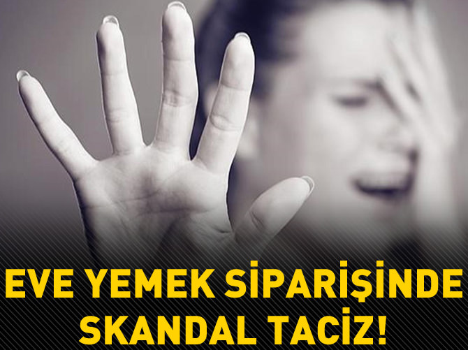 Eve yemek siparişinde taciz skandalı!