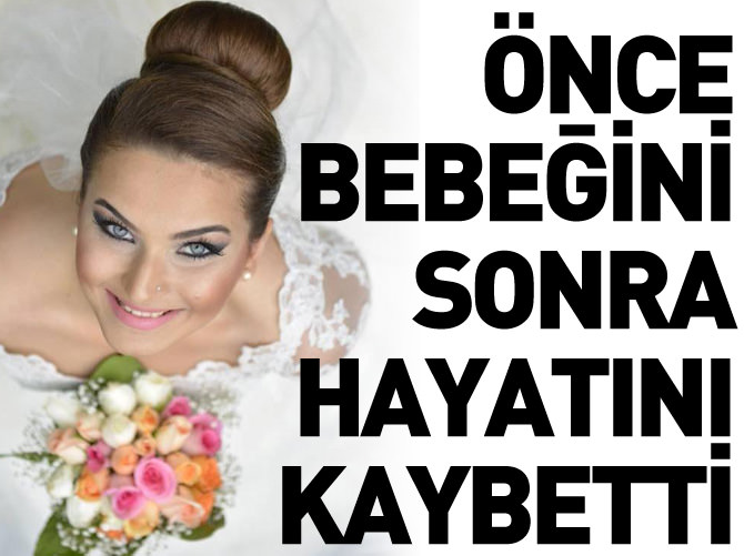 Önce bebeğini, sonra da hayatını kaybetti