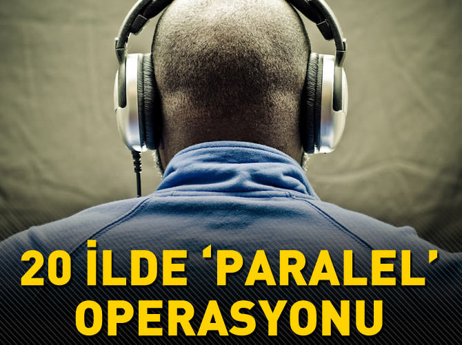20 ilde 'paralel' operasyon