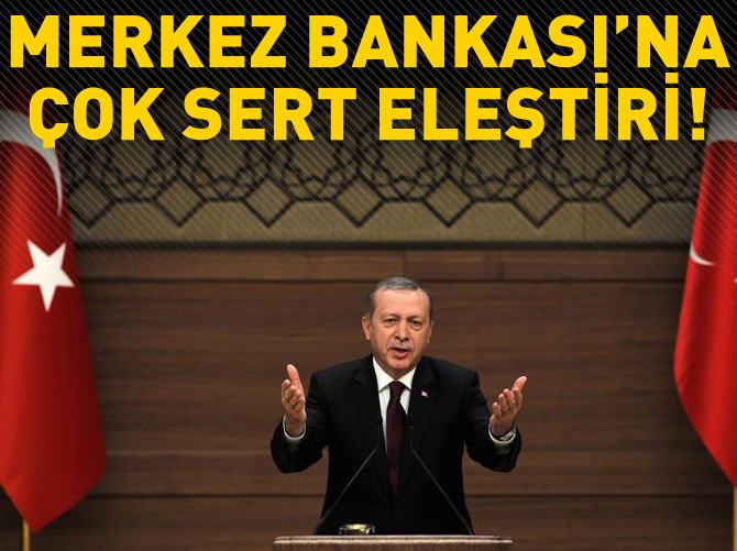 Erdoğan'dan Merkez Bankası'na sert çıkış