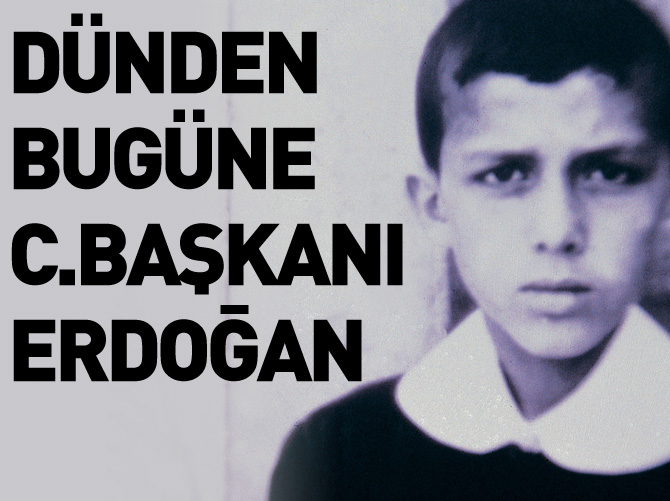 Dünden bugüne C.Başkanı Erdoğan